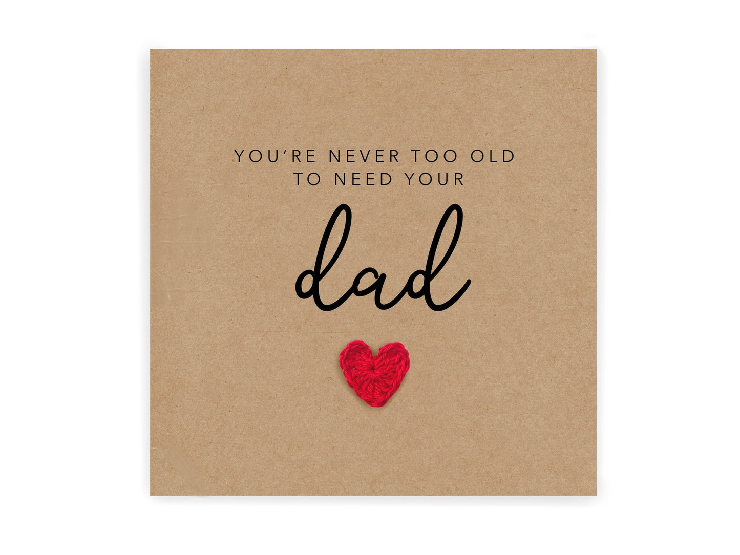 Fathers Day Card, Happy Fathers Day Card, You're Never Too Old To Need Your Dad, Fathers Day Gift, Fathers Day Card From Son, Daughter