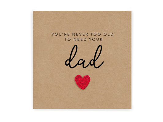 Fathers Day Card, Happy Fathers Day Card, You're Never Too Old To Need Your Dad, Fathers Day Gift, Fathers Day Card From Son, Daughter