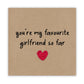 You're My Favourite Girlfriend So Far, Funny Valentines Day Anniversary Card, Humour Card, Second Girlfriend, Joke, Send to recipient